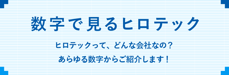 数字で見るヒロテック